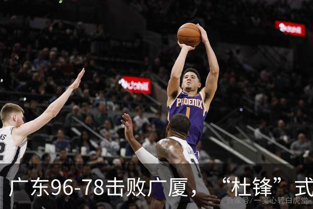 广东96-78击败广厦，“杜锋”式用人做对了，徐杰与胡明轩分工成关键！